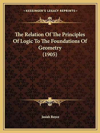 the relation of the principles of logic to the foundations of geometry 1st edition josiah royce 116615002x,