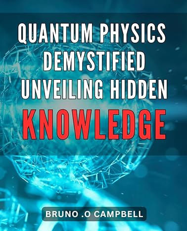 quantum physics demystified unveiling hidden knowledge unlock the secrets of the universe simplified guide to