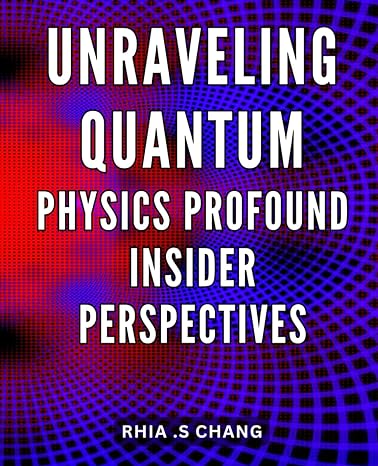 unraveling quantum physics profound insider perspectives mastering the secrets of quantum mechanics eye
