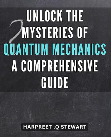 unlock the mysteries of quantum mechanics a comprehensive guide master quantum mechanics unraveling its vital