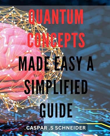 quantum concepts made easy a simplified guide master quantum theory with ease clear explanations and