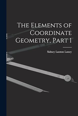 the elements of coordinate geometry part 1 1st edition sidney luxton loney 1016206984, 978-1016206983
