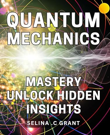quantum mechanics mastery unlock hidden insights master the principles of quantum mechanics gain a deeper
