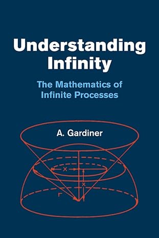 understanding infinity the mathematics of infinite processes english language edition a gardiner 048642538x,