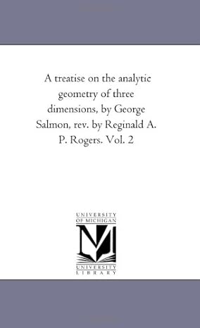 a treatise on the analytic geometry of three dimensions by george salmon rev by reginald a p rogers vol 2 1st