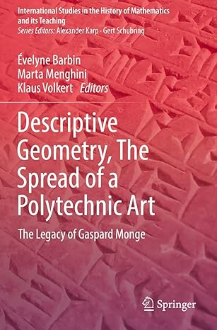 descriptive geometry the spread of a polytechnic art the legacy of gaspard monge 1st edition evelyne barbin