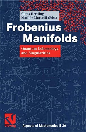 frobenius manifolds quantum cohomology and singularities 1st edition claus hertling ,matilde marcolli ,klas