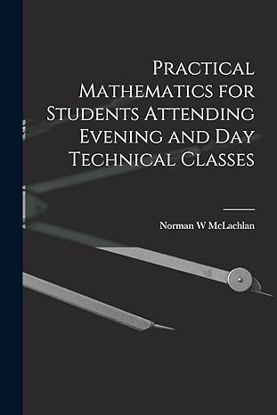 practical mathematics for students attending evening and day technical classes 1st edition norman w mclachlan