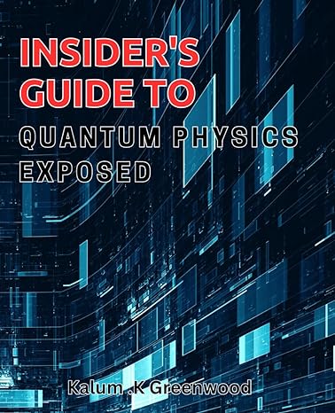 insiders guide to quantum physics exposed unpacking the mysteries of quantum physics essential insights for