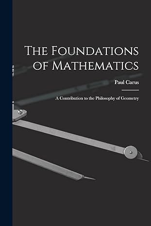 the foundations of mathematics a contribution to the philosophy of geometry 1st edition carus paul