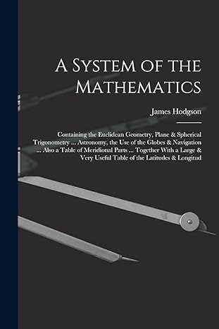 a system of the mathematics containing the euclidean geometry plane and spherical trigonometry astronomy the