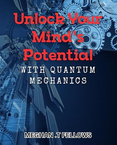 unlock your minds potential with quantum mechanics discover the hidden power of your mind with quantum
