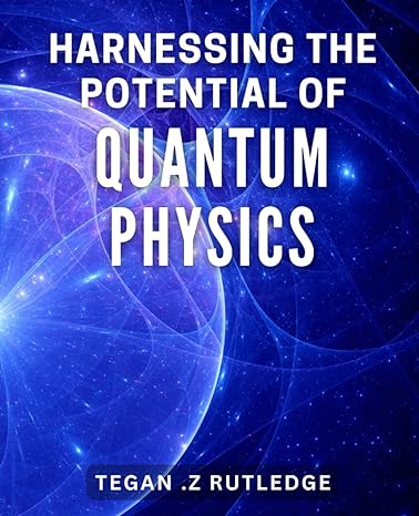 harnessing the potential of quantum physics unlocking the secrets of quantum energy for revolutionary