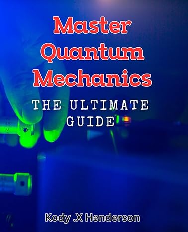 master quantum mechanics the ultimate guide unlock the secrets of the universe a comprehensive guide to