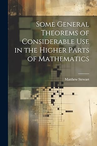some general theorems of considerable use in the higher parts of mathematics 1st edition matthew stewart
