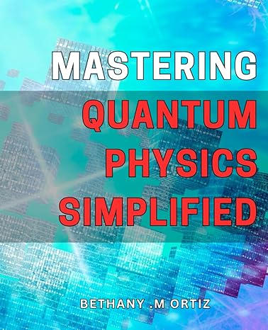mastering quantum physics simplified channel your inner einstein become a quantum physics pro with this