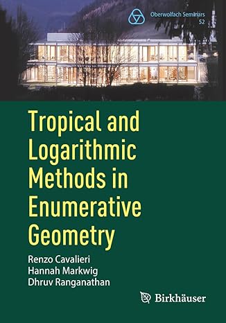 tropical and logarithmic methods in enumerative geometry 1st edition renzo cavalieri ,hannah markwig ,dhruv