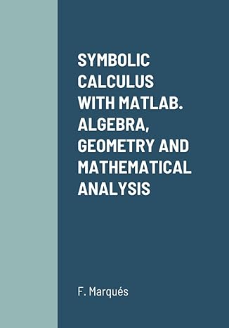 symbolic calculus with matlab algebra geometry and mathematical analysis 1st edition f marques 1446689697,