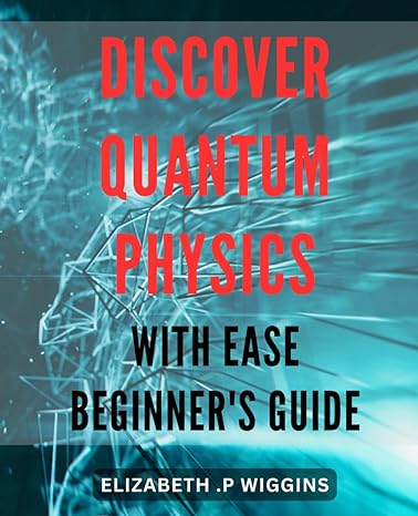 discover quantum physics with ease beginners guide unlock the secrets of the universe a simple introduction