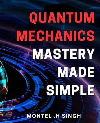 quantum mechanics mastery made simple unlock the secrets of quantum mechanics with this easy to follow guide