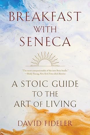 breakfast with seneca a stoic guide to the art of living 1st edition david fideler 1324036605, 978-1324036609