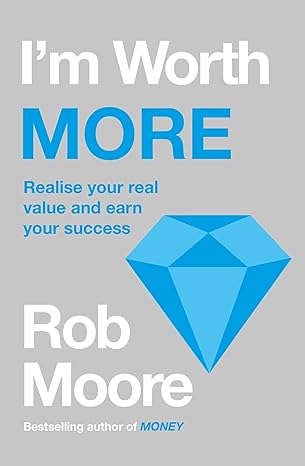im worth more realize your value unleash your potential 1st edition rob moore 1529303648, 978-1529303643