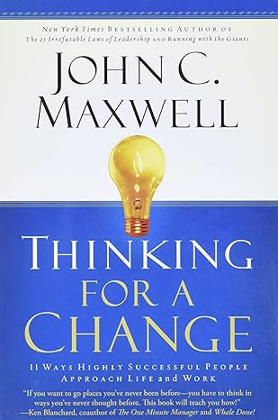 thinking for a change 11 ways highly successful people approach life andwork 1st edition john c maxwell
