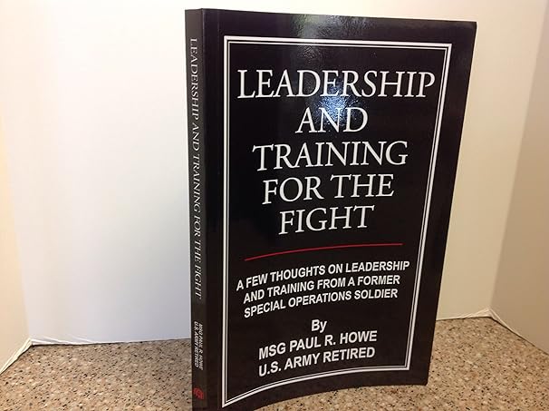 leadership and training for the fight a few thoughts on leadership and training from a former special