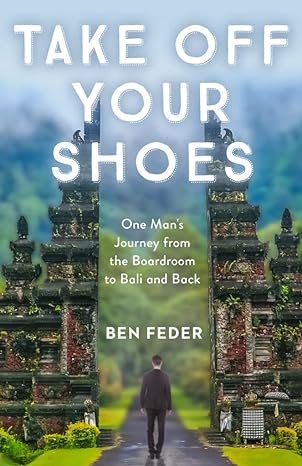 take off your shoes one mans journey from the boardroom to bali and back 1st edition ben feder 1635764955,