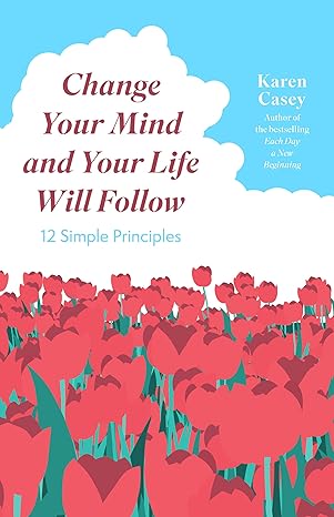 change your mind and your life will follow 12 simple principles 1st edition karen casey 1684811007,