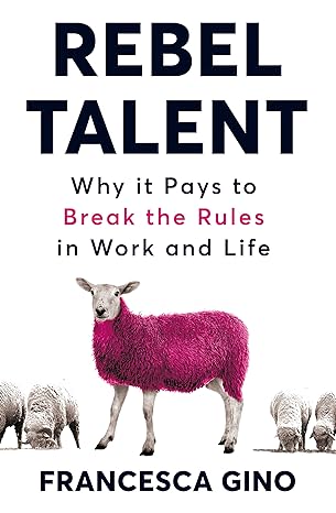 rebel talent why it pays to break the rules at work and in life main market edition francesca gino