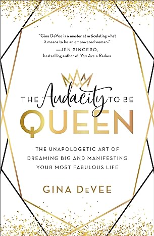 the audacity to be queen the unapologetic art of dreaming big and manifesting your most fabulous life 1st