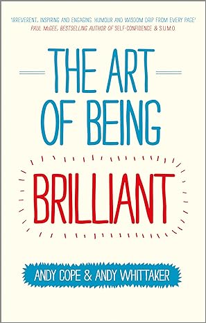 the art of being brilliant transform your life by doing what works for you 1st edition andy cope ,andy