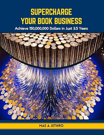 supercharge your book business achieve 150 000 000 dollars in just 3 5 years 1st edition mae a jethro