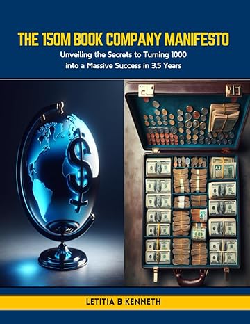 The 150m Book Company Manifesto Unveiling The Secrets To Turning 1000 Into A Massive Success In 3 5 Years