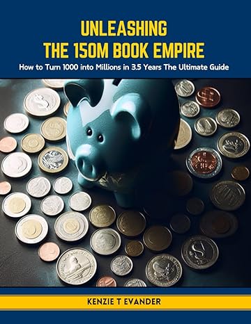 unleashing the 150m book empire how to turn 1000 into millions in 3 5 years the ultimate guide 1st edition