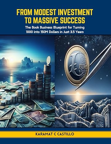 From Modest Investment To Massive Success The Book Business Blueprint For Turning 1000 Into 150m Dollars In Just 3 5 Years