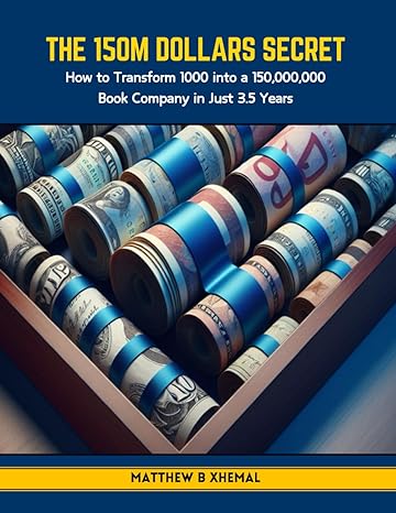 the 150m dollars secret how to transform 1000 into a 150 000 000 book company in just 3 5 years 1st edition