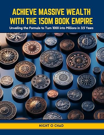 Achieve Massive Wealth With The 150m Book Empire Unveiling The Formula To Turn 1000 Into Millions In 3 5 Years
