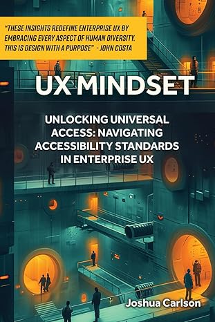 ux mindset unlocking universal access navigating accessibility standards in enterprise ux 1st edition joshua