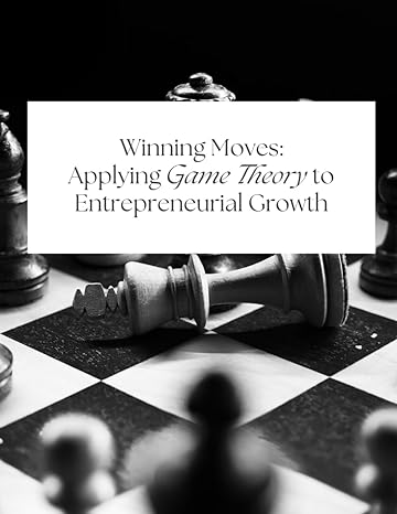 winning moves applying game theory to entrepreneurial growth 1st edition anchor point workshop b0ctgqywrh,
