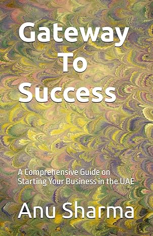 gateway to success a comprehensive guide on starting your business in the uae 1st edition anu sharma