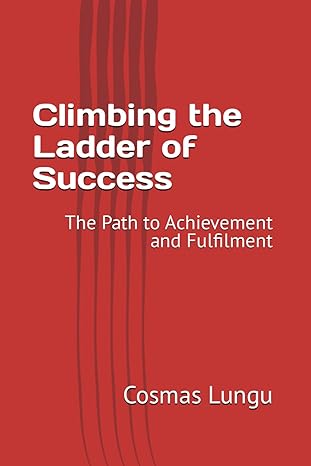 climbing the ladder of success the path to achievement and fulfilment 1st edition dr cosmas lungu b0ctxs476b,