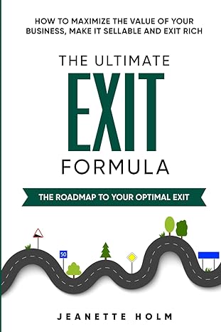 the ultimate exit formula how to maximize the value of your business make it sellable and exit rich 1st