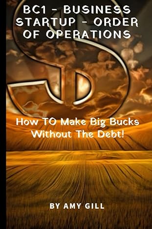 bc1 business startup order of operations how to make big bucks without the debt 1st edition mrs amy lynn gill