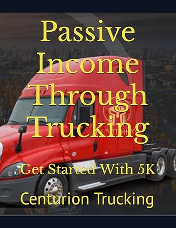 passive income through trucking get started with 5k 1st edition centurion trucking b0cv434f5q, 979-8878661232