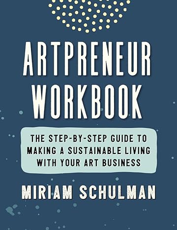 artpreneur workbook the step by step guide to making a sustainable living with your art business 1st edition