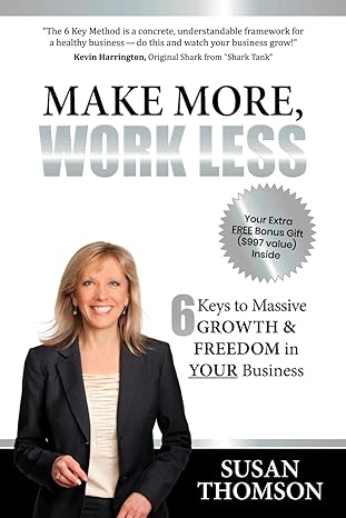 make more work less 6 keys to massive growth and freedom in your business 1st edition susan thomson