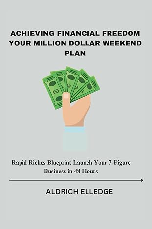 achieving financial freedom your million dollar weekend plan rapid riches blueprint launch your 7 figure