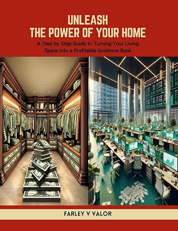 unleash the power of your home a step by step guide to turning your living space into a profitable goldmine